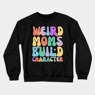 Retro Groovy Weird Moms Build Character 2024 Mother's Day Crewneck Sweatshirt